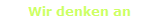 Wir denken an