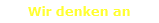 Wir denken an